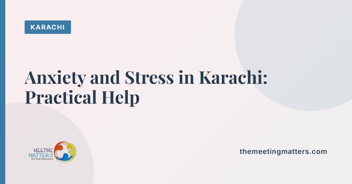 Anxiety and Stress in Karachi: Practical Help and When to See a Psychologist