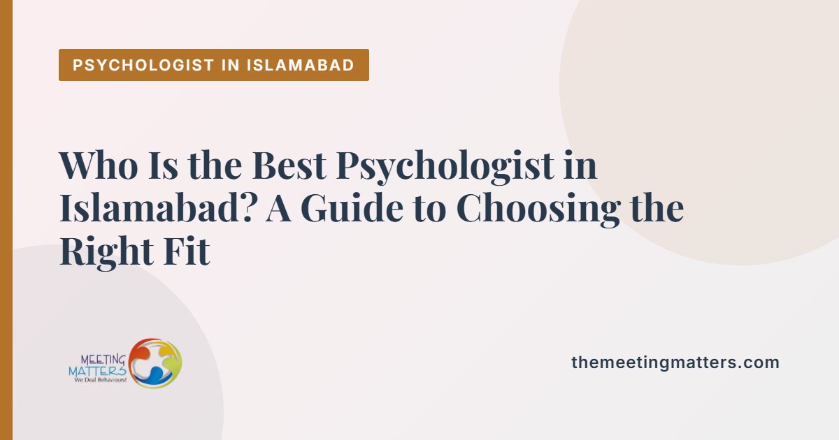 Who Is the Best Psychologist in Islamabad? A Guide to Choosing the Right Fit