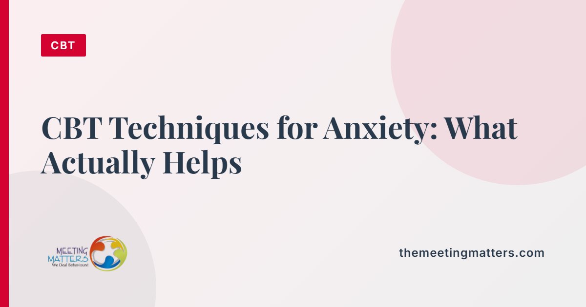 CBT Techniques for Anxiety: What Actually Helps