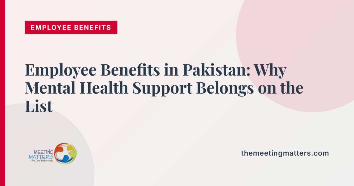 Employee Benefits in Pakistan: Why Mental Health Support Belongs on the List