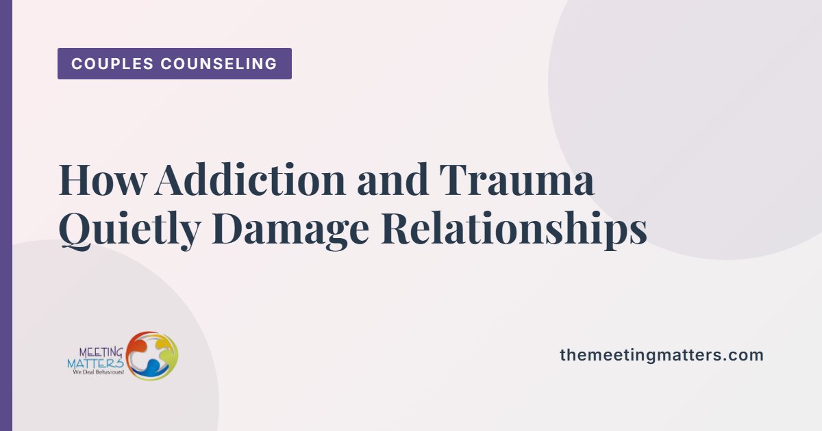 How Addiction and Trauma Quietly Damage Relationships — And How Couples Rebuild