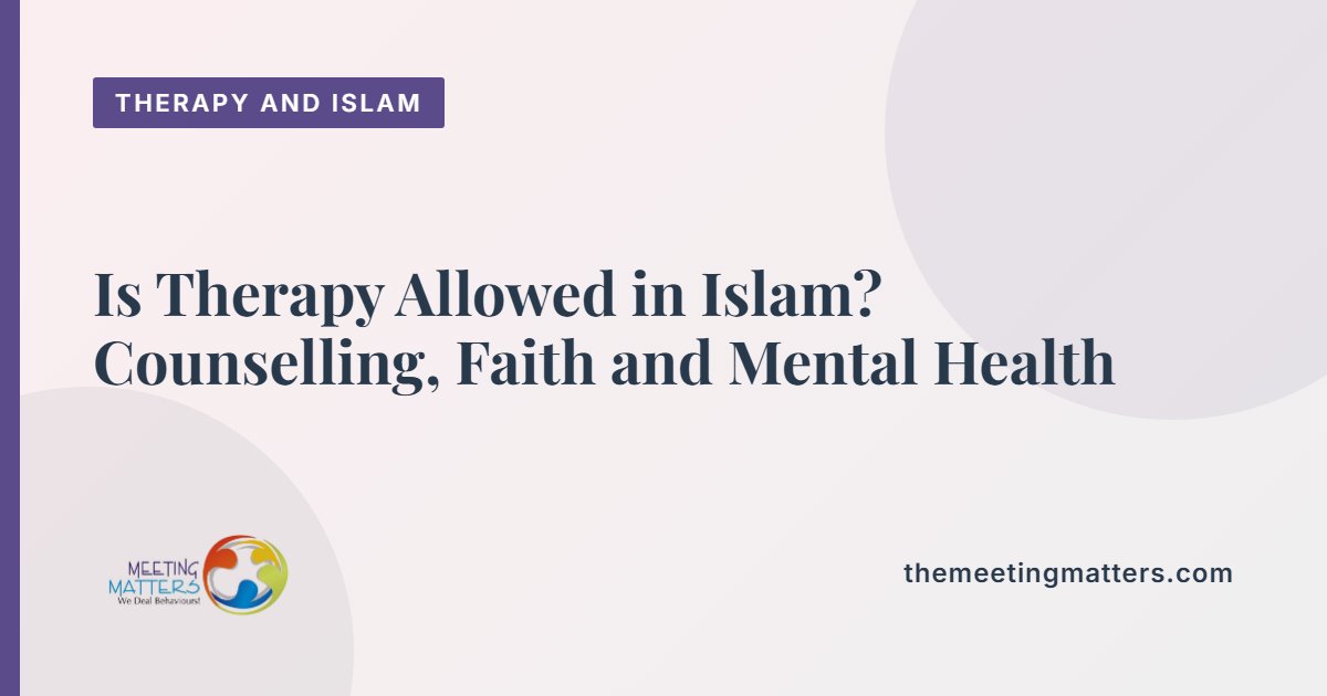Is Therapy Allowed in Islam? Counselling, Faith and Mental Health