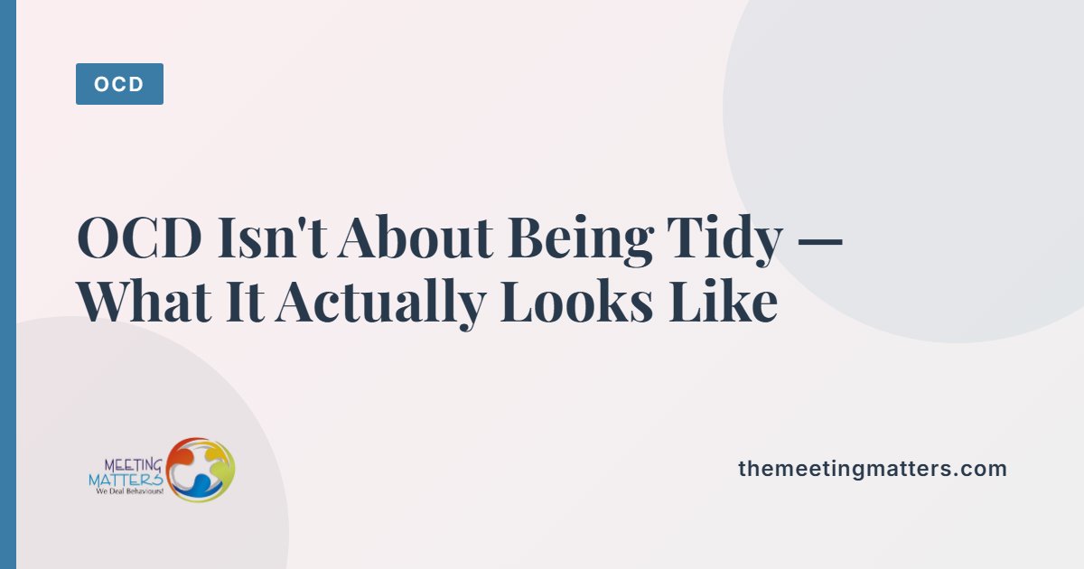 OCD Isn't About Being Tidy — What It Actually Looks Like
