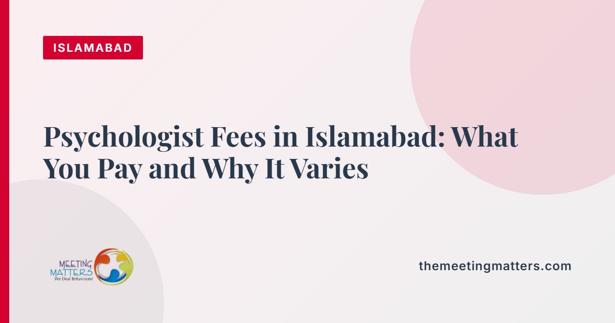 Psychologist Fees in Islamabad: What You Pay and Why It Varies