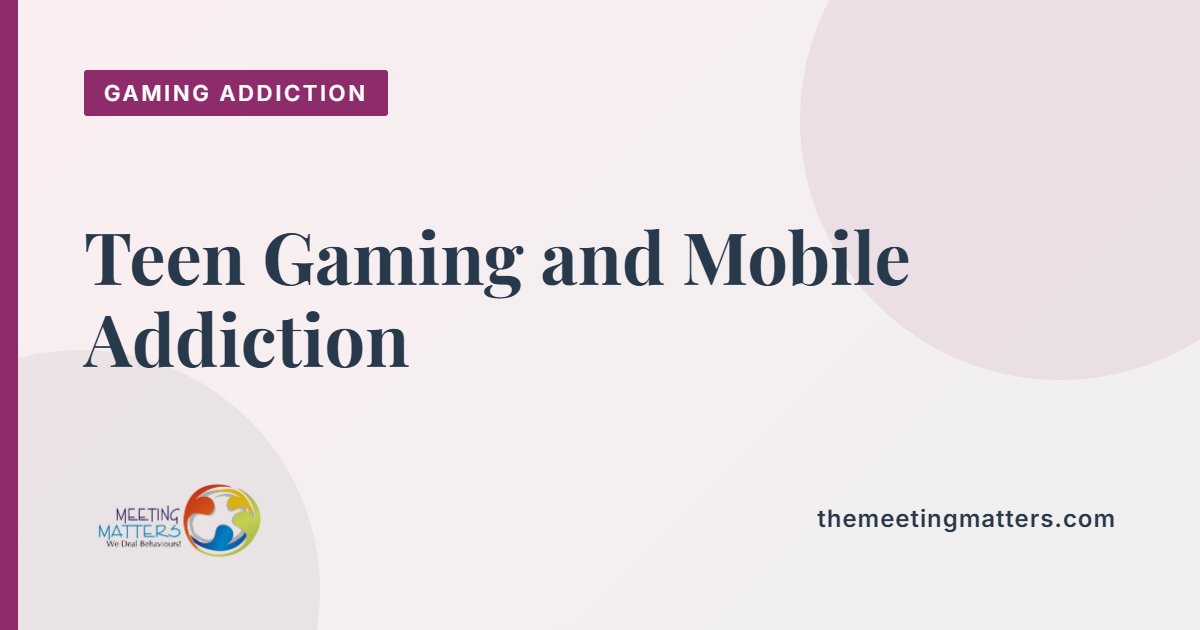 Teen Gaming and Mobile Addiction: Warning Signs and What Parents Can Do
