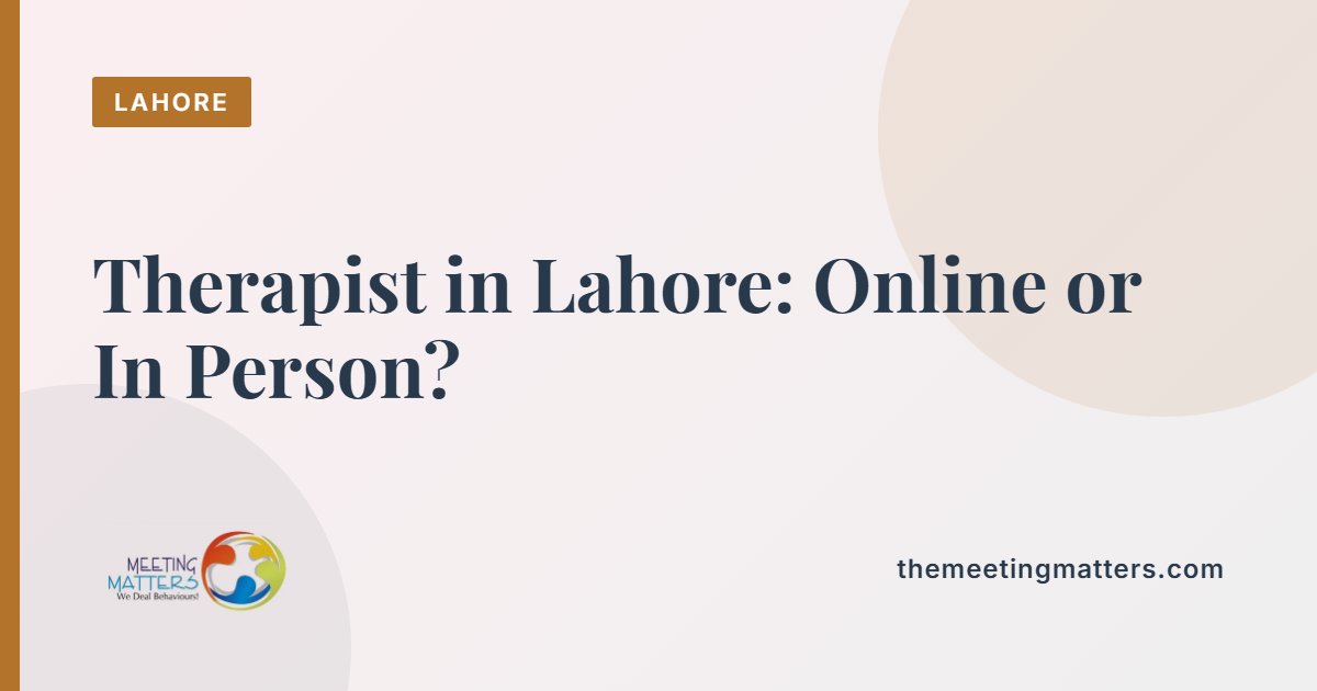 Therapist in Lahore: How to Choose the Right One, Online or In Person